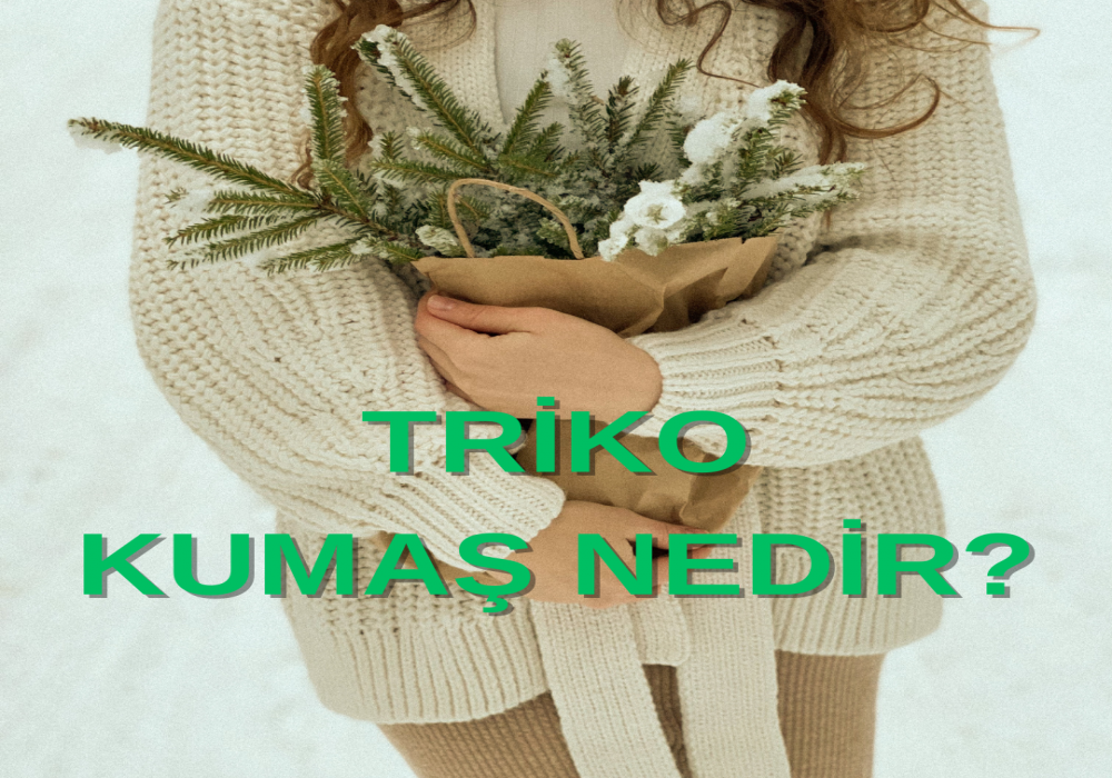 Triko Kumaş Nedir ve Özellikleri Nedir