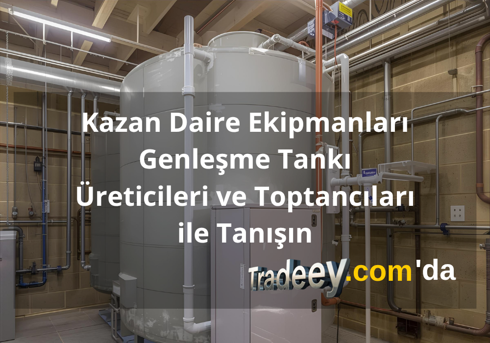 Kazan Daire Ekipmanları — Genleşme Tankı Üreticileri ve Toptancıları | Tradeey.com 'da