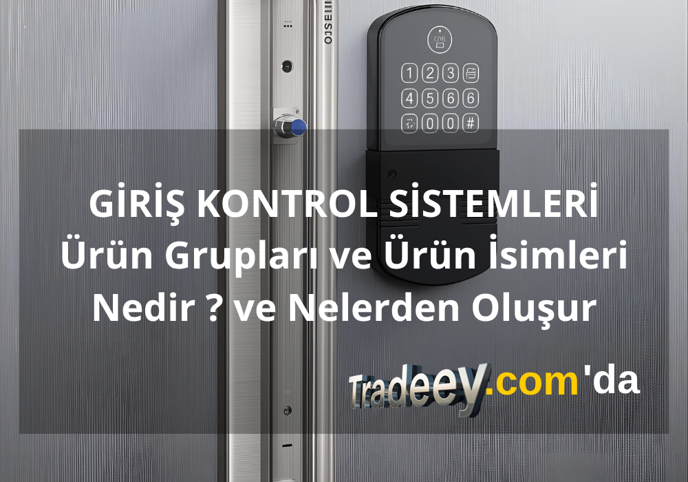 GİRİŞ KONTROL SİSTEMLERİ – Ürün Grupları ve Ürün İsimleri Nedir ve Nelerden Oluşur I tradeey.com