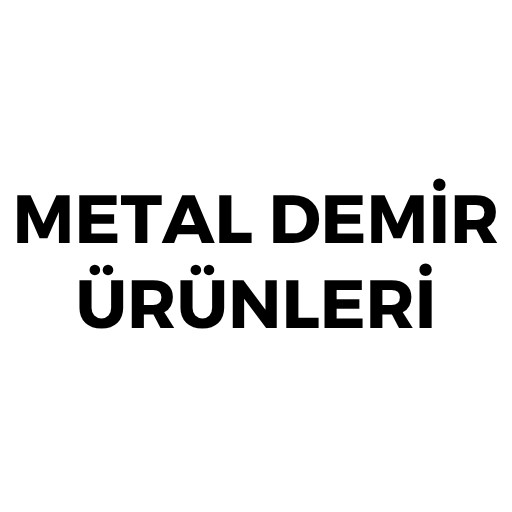 METAL VE DEMİR ÜRÜNLERİ
