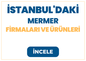 İSTANBUL'DAKİ MERMER FİRMALARI VE ÜRÜNLERİ