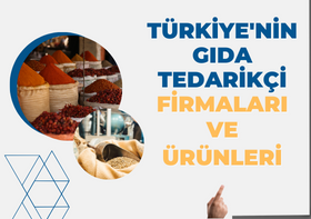 TÜRKİYE'NİN GIDA TEDARİKÇİ FİRMALARI VE ÜRÜNLERİ