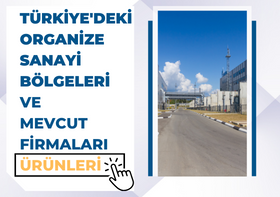 TÜRKİYE'DEKİ ORGANİZE SANAYİ BÖLGELERİ VE MEVCUT FİRMALARI ÜRÜNLERİ