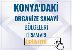 KONYA'DAKİ ORGANİZE SANAYİ BÖLGELERİ FİRMALARI VE ÜRÜNLERİ