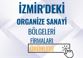İZMİR'DEKİ ORGANİZE SANAYİ BÖLGELERİ FİRMALARI VE ÜRÜNLERİ
