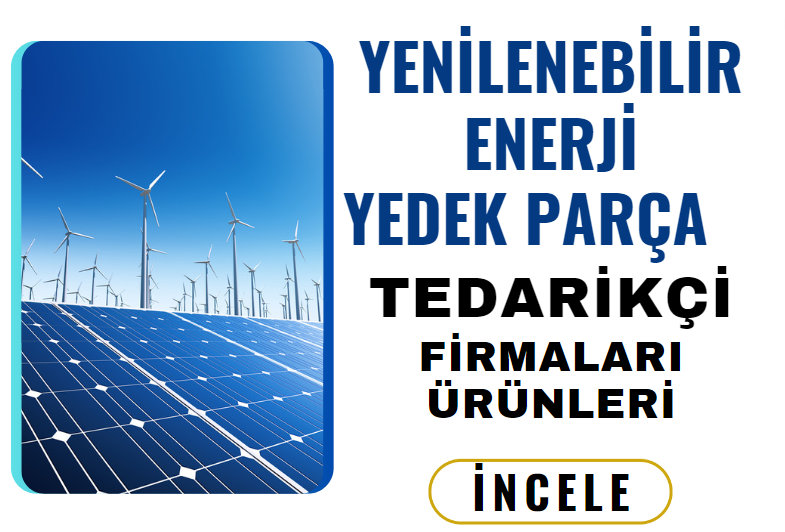 YENİLENEBİLİR ENERJİ VE YEDEK PARÇA TEDARİKÇİ FİRMALARI ÜRÜNLERİ